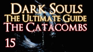 DARK SOULS  THE ULTIMATE GUIDE PART 15  THE CATACOMBS [upl. by Atsira]