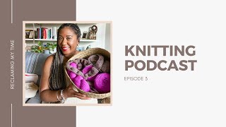 Phylena Knits  Knitting Podcast Episode 3 Reclaiming My Time [upl. by Ecissej]