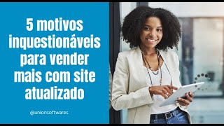 5 motivos inquestionáveis para vender mais com site atualizado [upl. by Elatnahc]