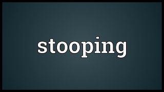 Stooping Meaning [upl. by Gristede255]