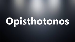 Opisthotonos  Medical Meaning and Pronunciation [upl. by Acimot]