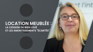 Location meublée  la cession du bien loué et les amortissements quotécartésquot [upl. by Slaughter]