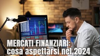 Cosa aspettarsi dai MERCATI FINANZIARI nel 2024 [upl. by Mechling]