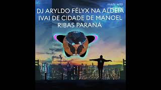 DJ ARYLDO FÃ‰LYX NA ALDEIA IVAI DE CIDADE DE MANOEL RIBAS PARANÃ [upl. by Arrotal]