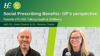 Social Prescribing Benefits GPs Perspective  Episode 75 HSE Talking Health and Wellbeing Podcast [upl. by Aiam377]