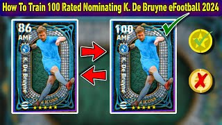 How To Train 100 Rated Nominating K De Bruyne In eFootball 2024 Mobile  Max Level De Bruyne Pes 24 [upl. by Lebiralc]