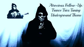 Atrocious FollowUp Trance Tries Tuning Underground Theme [upl. by Hanavas]