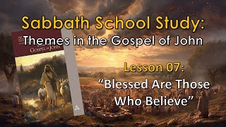 Sabbath School Themes in the Gospel of John  Lesson 07 quotBlessed Are Those Who Believequot [upl. by Marka]