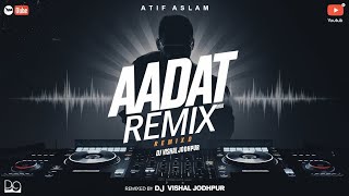 Aadat  Remix  BreakUp  Dj Vishal Jodhpur  Love Mix  Atif Aslam [upl. by Sparks]