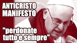 quotPerlequot di impostura anticristica  Antipapa Francesco quotPerdonate tutto Perdonate semprequot [upl. by Ricky482]