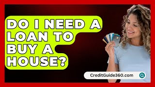 Do I Need A Loan To Buy A House  CreditGuide360com [upl. by Ysnat]