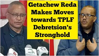 Tigray Getachew Reda Makes Moves towards TPLF Debretsions Stronghold [upl. by Haroppizt]