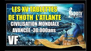 LES XV TABLETTES DE THOTH LATLANTE  CIVILISATION MONDIALE AVANCÉE 30000ans MDDTV [upl. by Estel948]