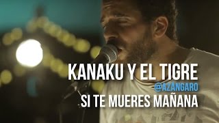 playliztpe  Kanaku y El Tigre  Si te mueres mañana [upl. by Les883]