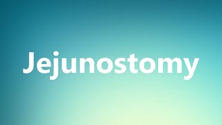 Jejunostomy  Medical Meaning and Pronunciation [upl. by Phylis]