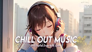 Chill Out Music 🍀 Chill Spotify Playlist Covers  Romantic English Songs With Lyrics [upl. by Htezzil]