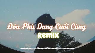 Đóa Phù Dung Cuối Cùng  Nhạc Remix hay nhất [upl. by Fisk]