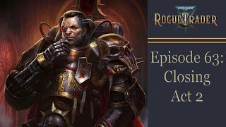 Closing Act 2  Warhammer 40k Rogue Trader Ep 63 Daring [upl. by Mozelle]