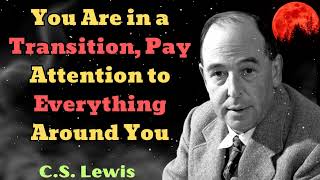 C S Lewis 2024  You Are in a Transition Pay Attention to Everything Around You [upl. by Nerred]