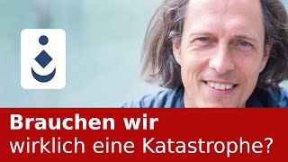 Brauchen wir wirklich eine Katastrophe [upl. by Buonomo]