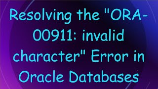 Resolving the quotORA00911 invalid characterquot Error in Oracle Databases [upl. by Odlabso]