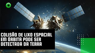 Colisão de lixo espacial em órbita pode ser detectada da Terra [upl. by Kyre]