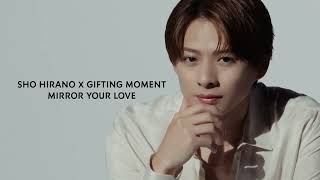 SHO HIRANO X GIFTING MOMENT MIRROR YOUR LOVE [upl. by Evol274]