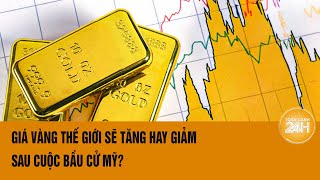 Giá vàng thế giới sẽ tăng hay giảm sau cuộc bầu cử Mỹ  Toàn cảnh 24h [upl. by Nylannej472]