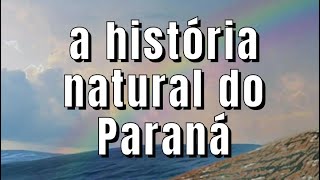 A HISTÓRIA NATURAL DO PARANÁ [upl. by Avat]