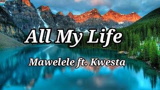 Mawelele ft Kwesta  All My Life lyrics [upl. by Donelu]