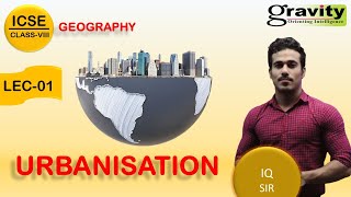 URBANISATION  CLASSVIII  ICSE  CRASH COURSE  GEOGRAPHY  IQ SIR  GRAVITY CLASSES class8icse [upl. by Bale]