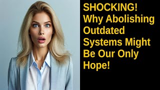 SHOCKING Why Abolishing Outdated Systems Might Be Our Only Hope [upl. by Petulia]