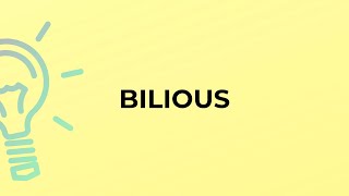 What is the meaning of the word BILIOUS [upl. by Tnilc275]