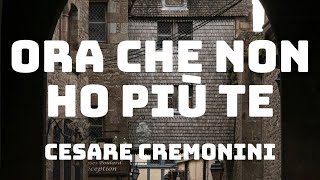 Cesare Cremonini  Ora che non ho più te TestoLyrics [upl. by Alan]