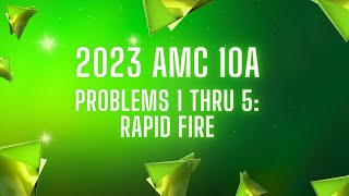 2023 AMC 10 A Problems 1 thru 5 Rapid Fire [upl. by Narton902]