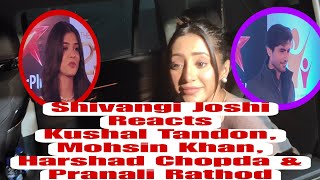 Shivangi Joshi Reaction On Kushal Tandon Simba NagpalHarshad Chopda Pranali Rathod amp Mohsin Khan [upl. by Turpin130]