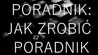 PORADNIK JAK ZROBIĆ PORADNIK [upl. by Danete]