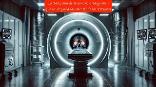 LA MÁQUINA DE RESONANCIA MÁGNETICA QUE DEVORA MENTES HUMANAS  Historias Terror Mikel [upl. by Esiuole]