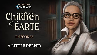 Children of Éarte  Episode 36  A Little Deeper [upl. by Heffron]