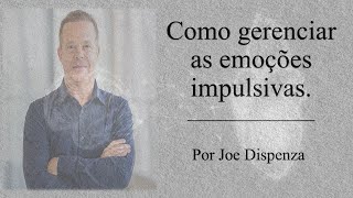 Como gerenciar as emoções impulsivas I Por Joe Dispenza [upl. by Avon]