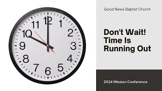 Is Time Running Out  GNBC Missions Conference 2024 [upl. by Lynnea]