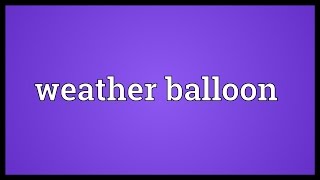 Weather balloon Meaning [upl. by Holtorf]