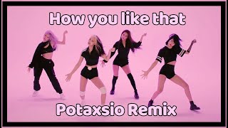 BLACKPINK How you like that  Potasio Remix [upl. by Amelie973]