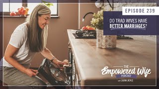 Do Trad Wives Have Better Marriages  Empowered Wife Podcast with Laura Doyle EP 239 [upl. by Ikim]