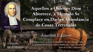 Aquellos a quienes Dios aborrece a Menudo Se Complace en Darles Cosas Terrenales  Jonathan Edwards [upl. by Ahsar]