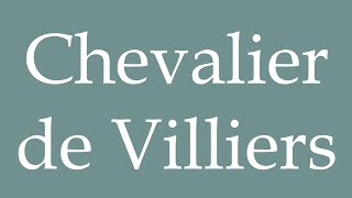 How to Pronounce Chevalier de Villiers Correctly in French [upl. by Ellerey433]