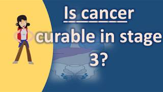 Is cancer curable in stage 3  Find Health Questions [upl. by Falzetta]