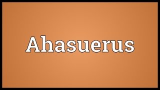 Ahasuerus Meaning [upl. by Yojenitsirk]