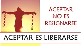 Aceptar no es Resignarse  Aceptar es Liberarse [upl. by Jephum]