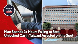 Man Spends 2 Hours Failing to Steal Unlocked Car in Taiwan Arrested on the Spot  Heres Why [upl. by Ambrosane]